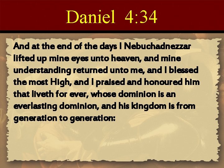 Daniel 4: 34 And at the end of the days I Nebuchadnezzar lifted up