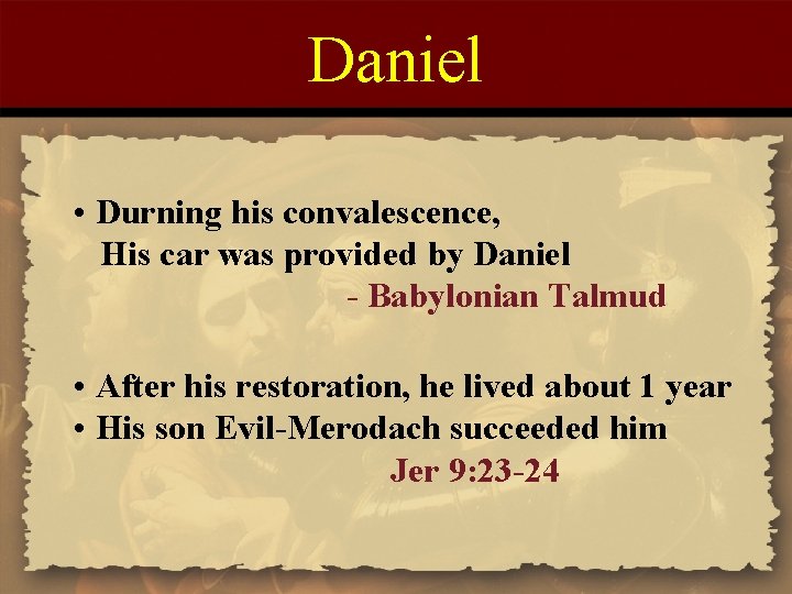 Daniel • Durning his convalescence, His car was provided by Daniel - Babylonian Talmud