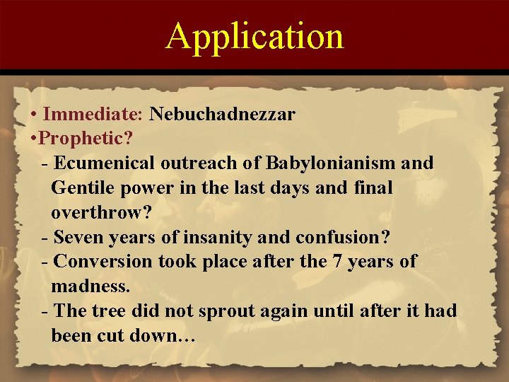 Application • Immediate: Nebuchadnezzar • Prophetic? - Ecumenical outreach of Babylonianism and Gentile power