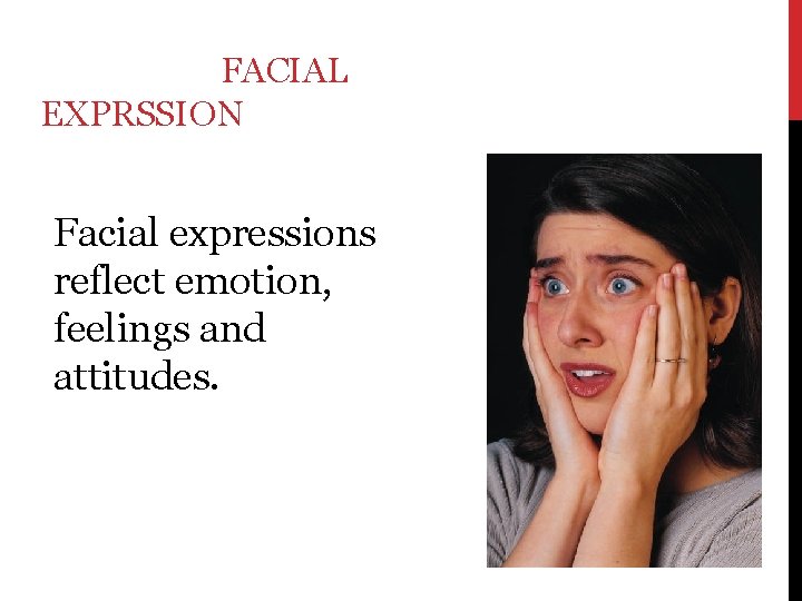 FACIAL EXPRSSION Facial expressions reflect emotion, feelings and attitudes. 