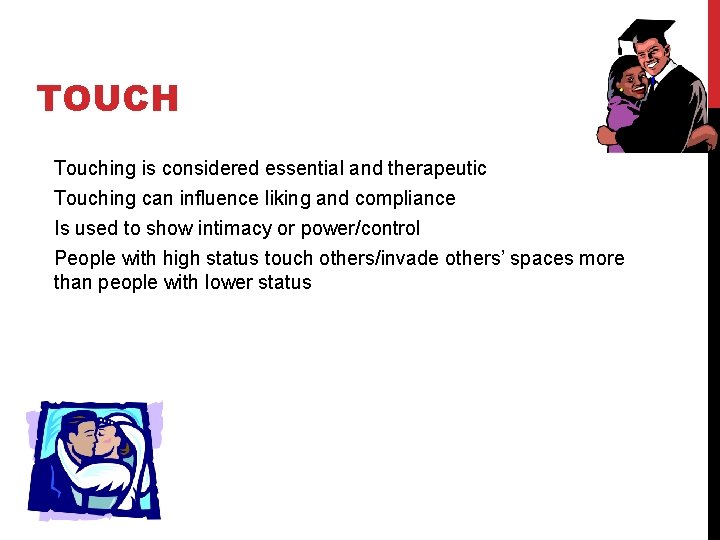 TOUCH Touching is considered essential and therapeutic Touching can influence liking and compliance Is