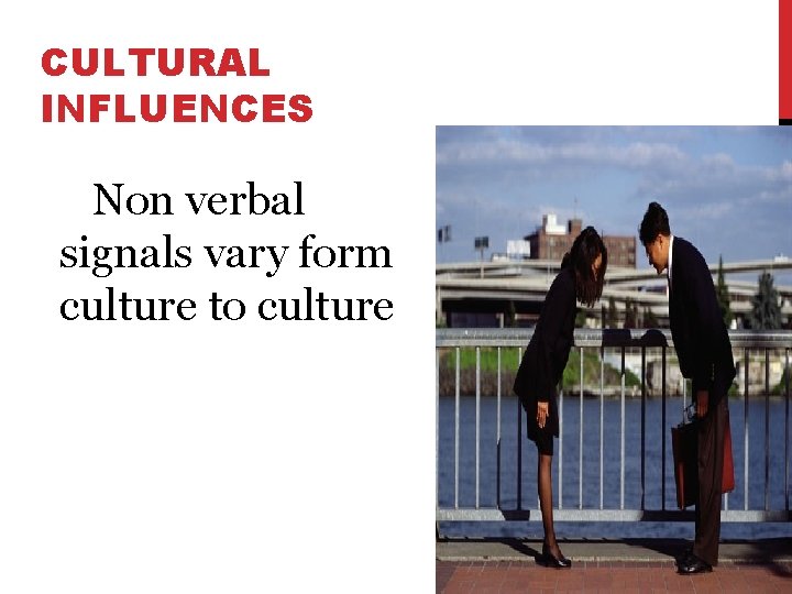 CULTURAL INFLUENCES Non verbal signals vary form culture to culture 