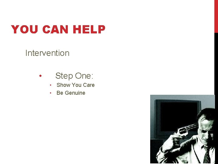 YOU CAN HELP Intervention Step One: • Show You Care • Be Genuine 63