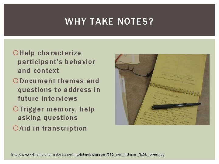 WHY TAKE NOTES? Help characterize participant’s behavior and context Document themes and questions to