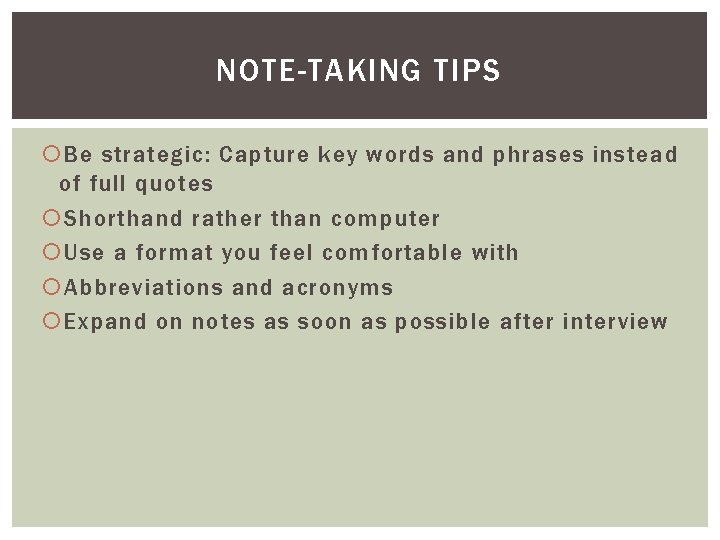 NOTE-TAKING TIPS Be strategic: Capture key words and phrases instead of full quotes Shorthand