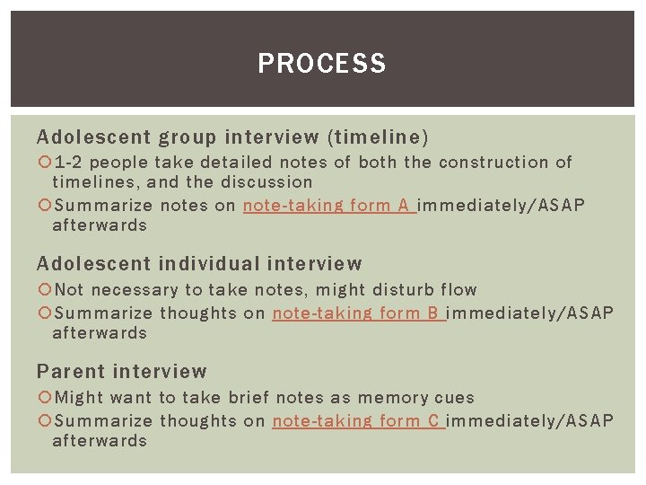 PROCESS Adolescent group interview (timeline) 1 -2 people take detailed notes of both the