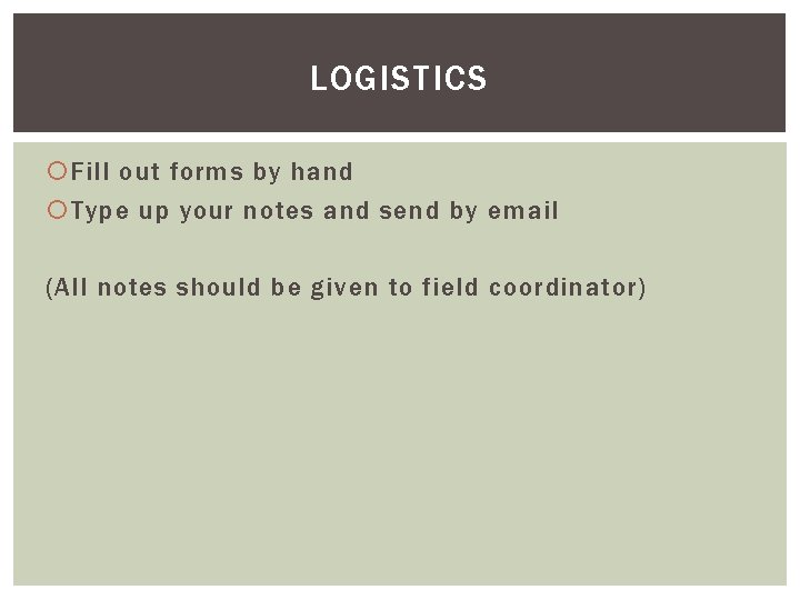 LOGISTICS Fill out forms by hand Type up your notes and send by email