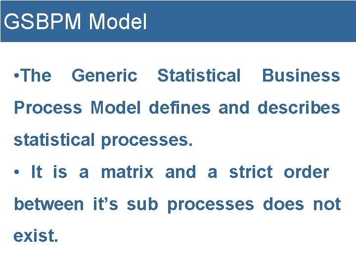 GSBPM Model • The Generic Statistical Business Process Model defines and describes statistical processes.