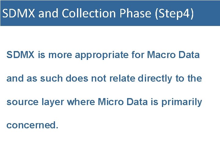 SDMX and Collection Phase (Step 4) SDMX is more appropriate for Macro Data and