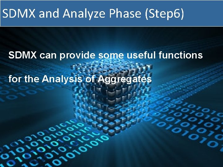 SDMX and Analyze Phase (Step 6) SDMX can provide some useful functions for the
