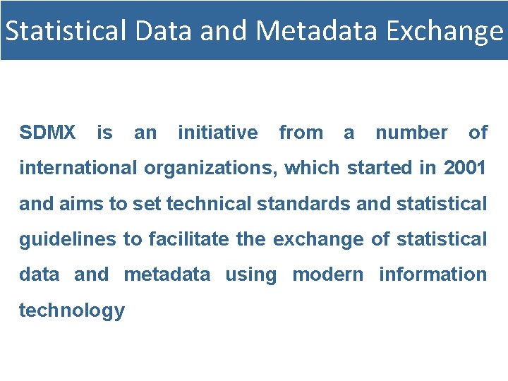 Statistical Data and Metadata Exchange SDMX is an initiative from a number of international