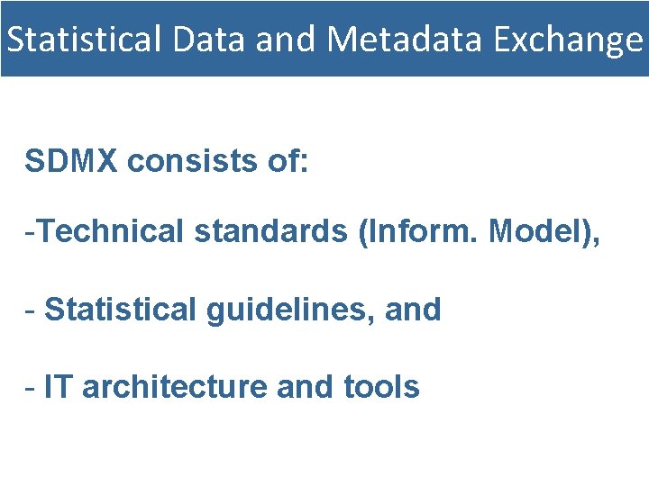 Statistical Data and Metadata Exchange SDMX consists of: -Technical standards (Inform. Model), - Statistical