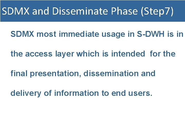 SDMX and Disseminate Phase (Step 7) SDMX most immediate usage in S-DWH is in