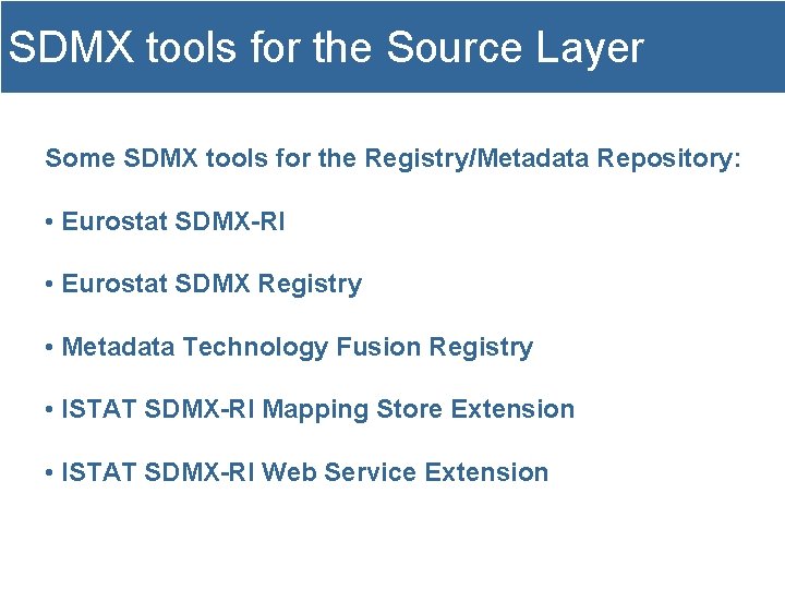 SDMX tools for the Source Layer Some SDMX tools for the Registry/Metadata Repository: •