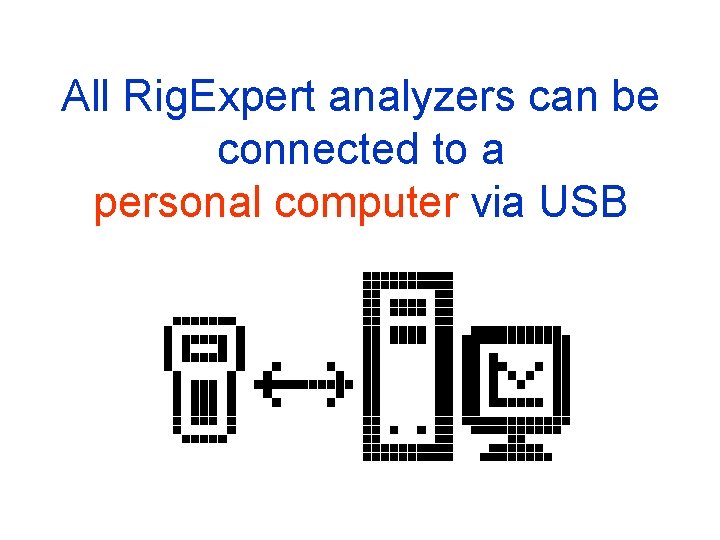 All Rig. Expert analyzers can be connected to a personal computer via USB 