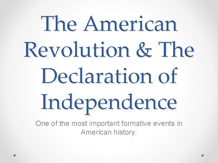 The American Revolution & The Declaration of Independence One of the most important formative