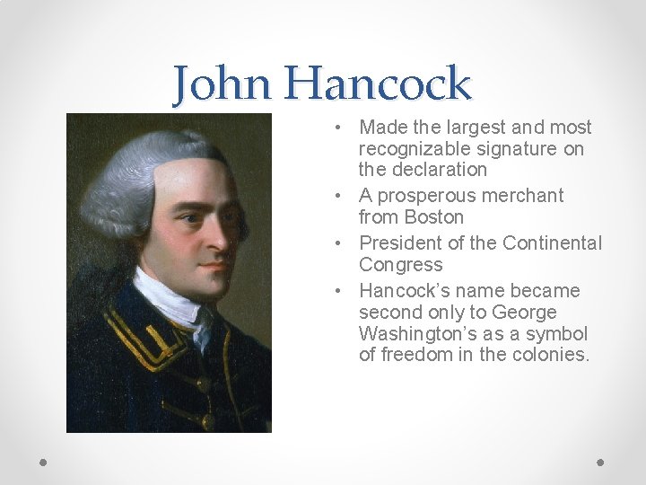 John Hancock • Made the largest and most recognizable signature on the declaration •