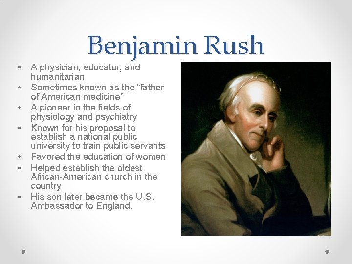  • • Benjamin Rush A physician, educator, and humanitarian Sometimes known as the