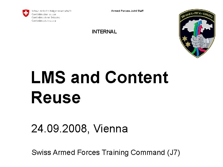 Armed Forces Joint Staff INTERNAL LMS and Content Reuse 24. 09. 2008, Vienna Swiss