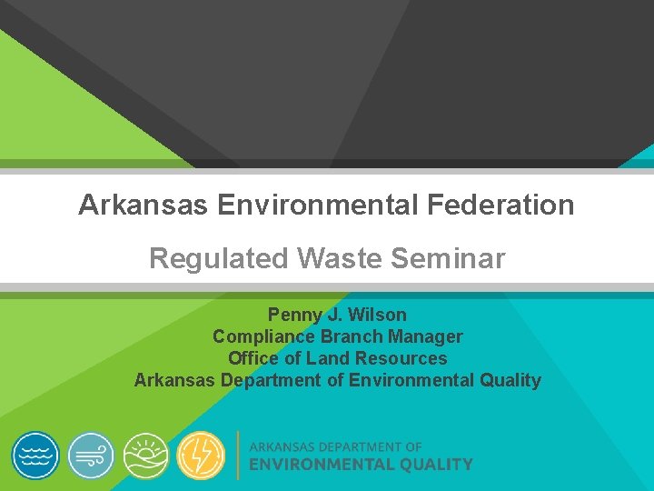 Arkansas Environmental Federation Regulated Waste Seminar Penny J. Wilson Compliance Branch Manager Office of