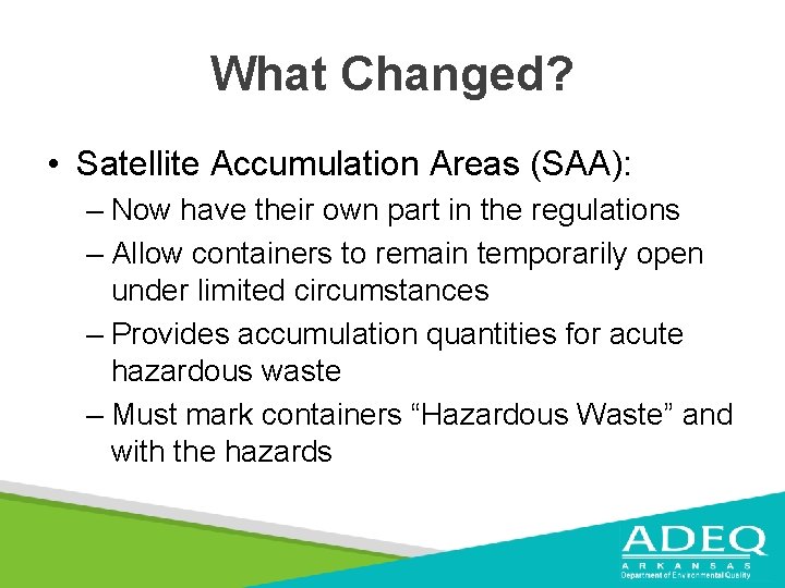 What Changed? • Satellite Accumulation Areas (SAA): – Now have their own part in