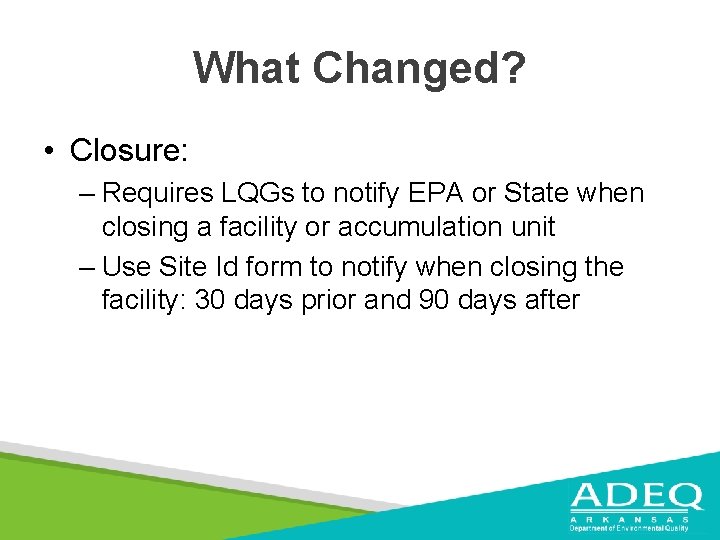 What Changed? • Closure: – Requires LQGs to notify EPA or State when closing