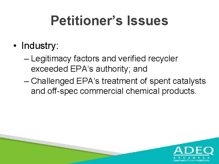 Petitioner’s Issues • Industry: – Legitimacy factors and verified recycler exceeded EPA’s authority; and