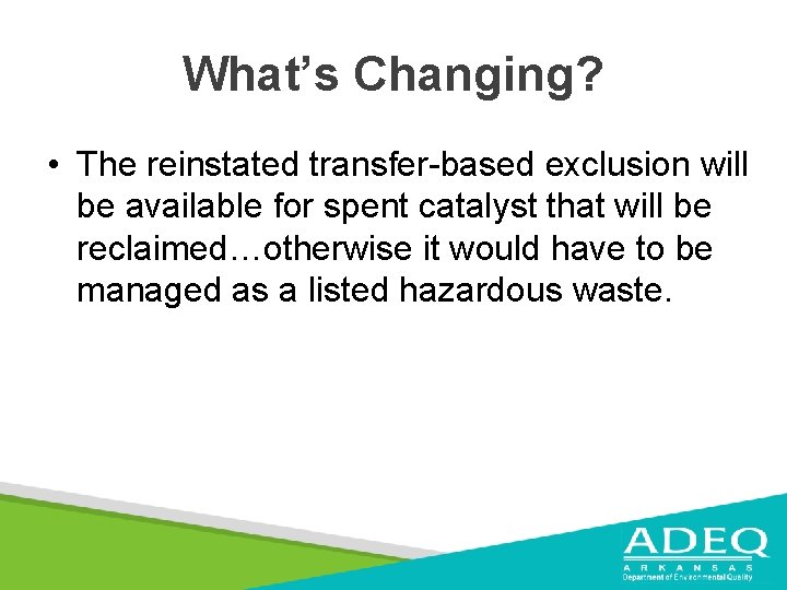What’s Changing? • The reinstated transfer-based exclusion will be available for spent catalyst that