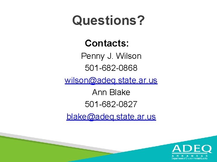 Questions? Contacts: Penny J. Wilson 501 -682 -0868 wilson@adeq. state. ar. us Ann Blake
