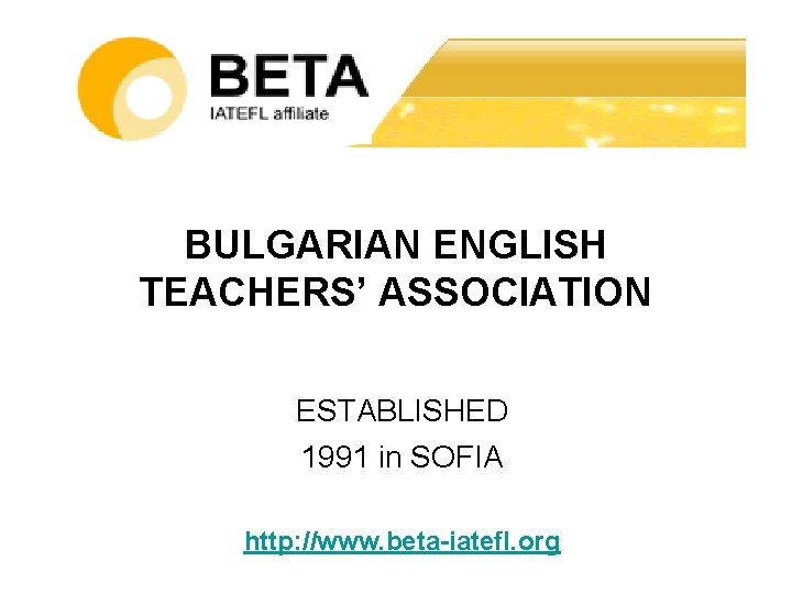 BULGARIAN ENGLISH TEACHERS’ ASSOCIATION ESTABLISHED 1991 in SOFIA http: //www. beta-iatefl. org 