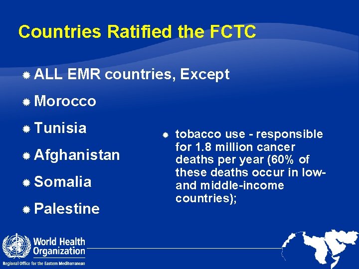 Countries Ratified the FCTC ALL EMR countries, Except Morocco Tunisia Afghanistan Somalia Palestine tobacco