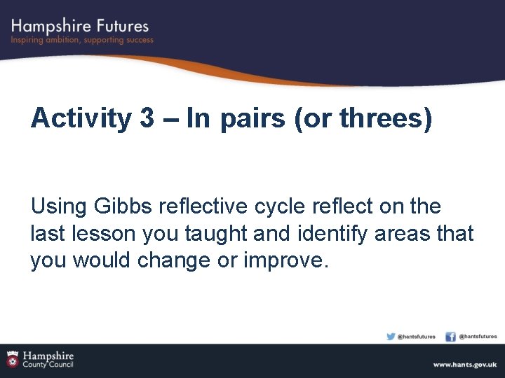 Activity 3 – In pairs (or threes) Using Gibbs reflective cycle reflect on the