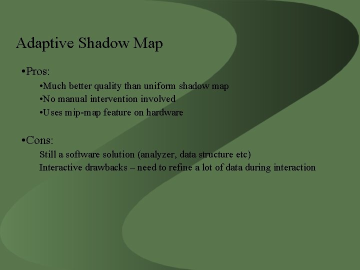 Adaptive Shadow Map • Pros: • Much better quality than uniform shadow map •