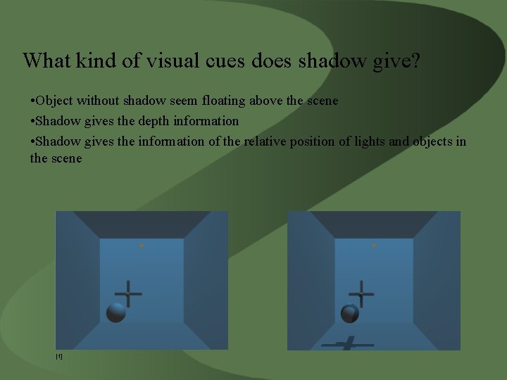 What kind of visual cues does shadow give? • Object without shadow seem floating