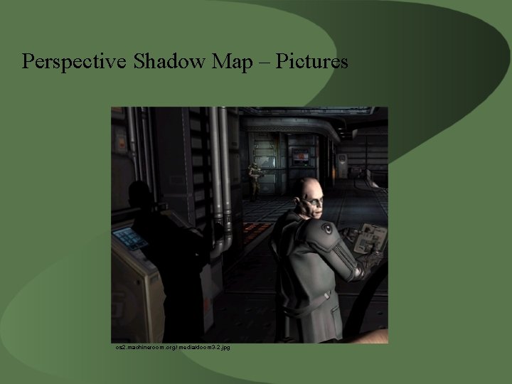 Perspective Shadow Map – Pictures cs 2. machineroom. org/ media/doom 3 -2. jpg 