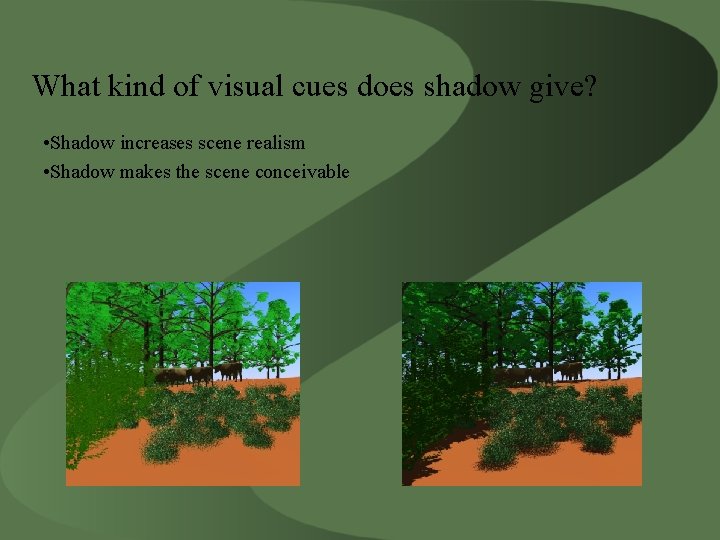 What kind of visual cues does shadow give? • Shadow increases scene realism •