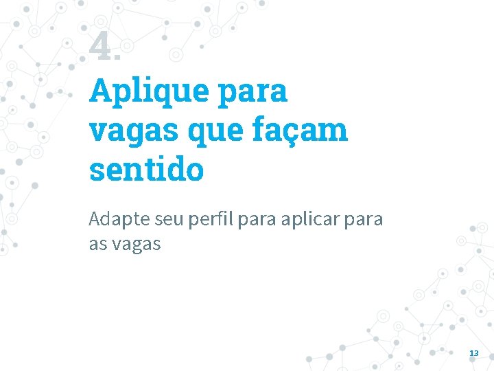 4. Aplique para vagas que façam sentido Adapte seu perfil para aplicar para as