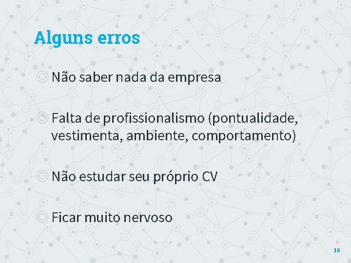 Alguns erros ◎Não saber nada da empresa ◎Falta de profissionalismo (pontualidade, vestimenta, ambiente, comportamento)