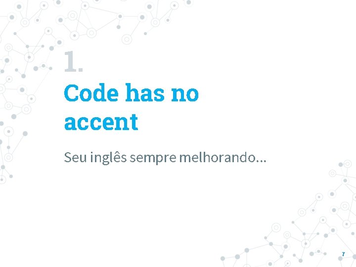 1. Code has no accent Seu inglês sempre melhorando. . . 7 