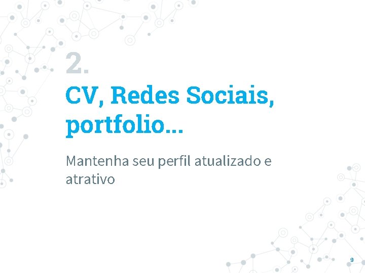 2. CV, Redes Sociais, portfolio. . . Mantenha seu perfil atualizado e atrativo 9