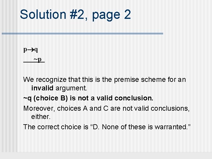 Solution #2, page 2 p q ~p We recognize that this is the premise
