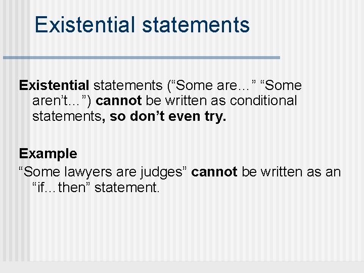 Existential statements (“Some are…” “Some aren’t…”) cannot be written as conditional statements, so don’t