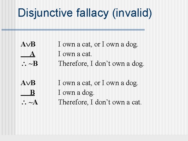 Disjunctive fallacy (invalid) A B A ~B I own a cat, or I own