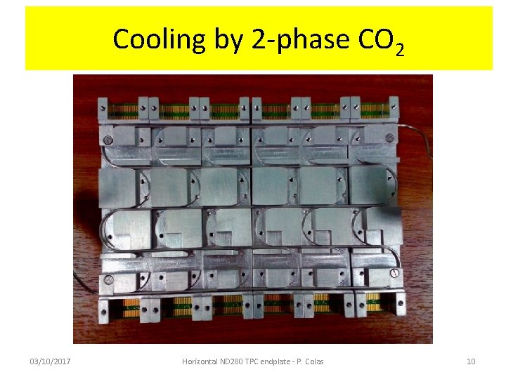 Cooling by 2 -phase CO 2 03/10/2017 Horizontal ND 280 TPC endplate - P.