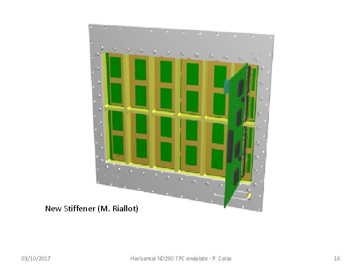 New Stiffener (M. Riallot) 03/10/2017 Horizontal ND 280 TPC endplate - P. Colas 16