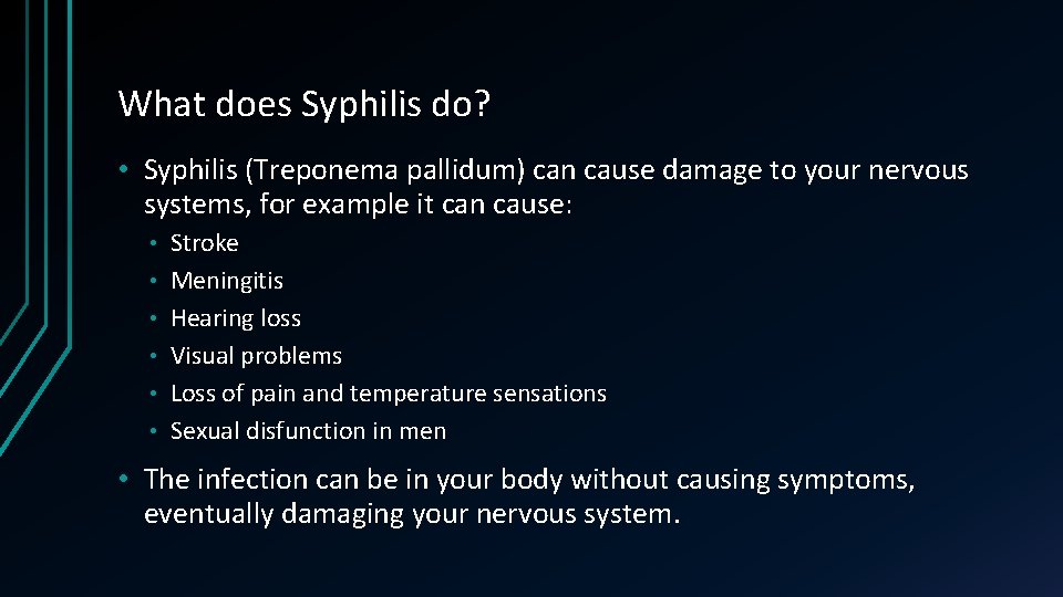 What does Syphilis do? • Syphilis (Treponema pallidum) can cause damage to your nervous