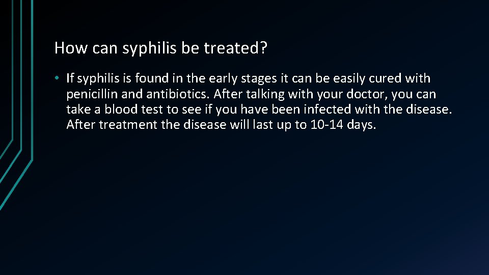 How can syphilis be treated? • If syphilis is found in the early stages