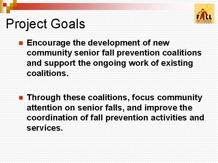  Project Goals n Encourage the development of new community senior fall prevention coalitions