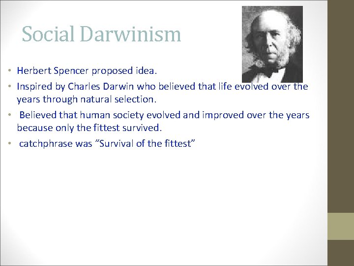 Social Darwinism • Herbert Spencer proposed idea. • Inspired by Charles Darwin who believed