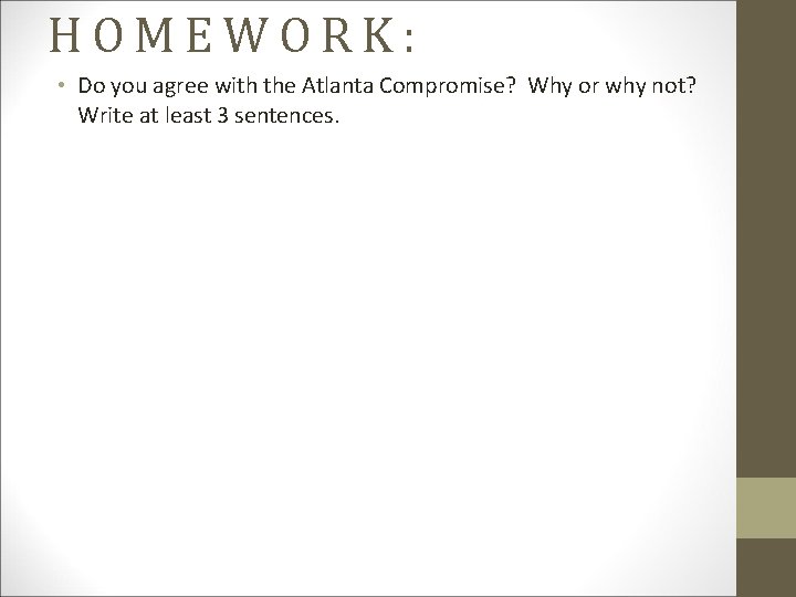 HOMEWORK: • Do you agree with the Atlanta Compromise? Why or why not? Write